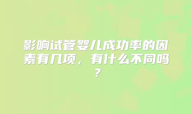 影响试管婴儿成功率的因素有几项,有什么不同吗?