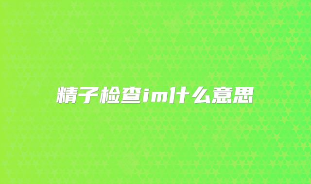 精子检查im什么意思
