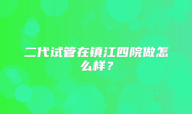 二代试管在镇江四院做怎么样？