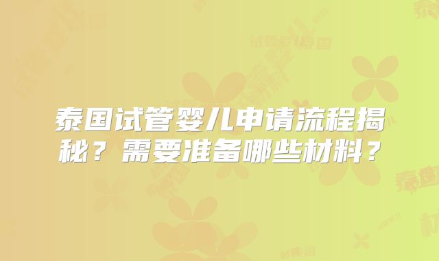 泰国试管婴儿申请流程揭秘？需要准备哪些材料？