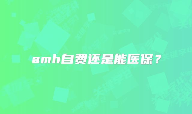 amh自费还是能医保？
