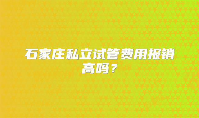 石家庄私立试管费用报销高吗?