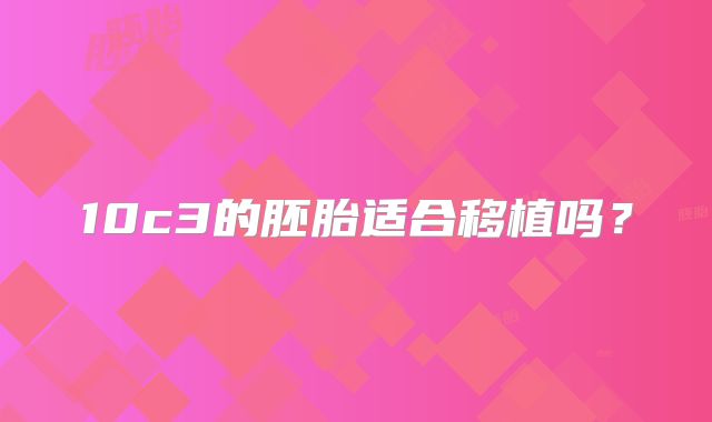 10c3的胚胎适合移植吗？