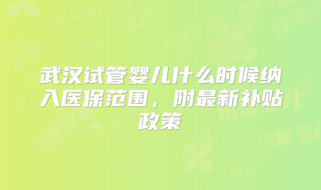 武汉试管婴儿什么时候纳入医保范围，附最新补贴政策
