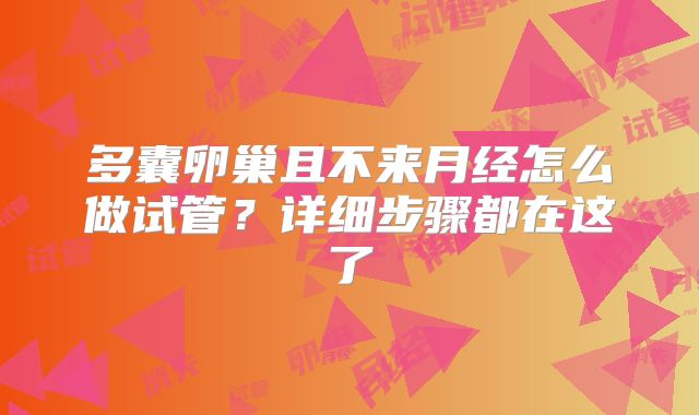 多囊卵巢且不来月经怎么做试管？详细步骤都在这了