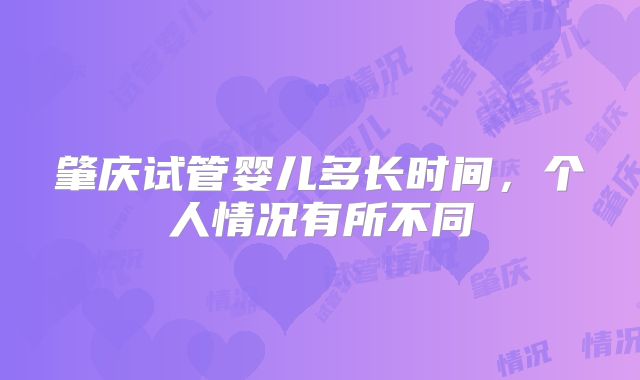 肇庆试管婴儿多长时间，个人情况有所不同