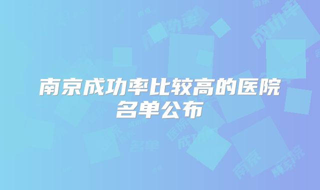 南京成功率比较高的医院名单公布
