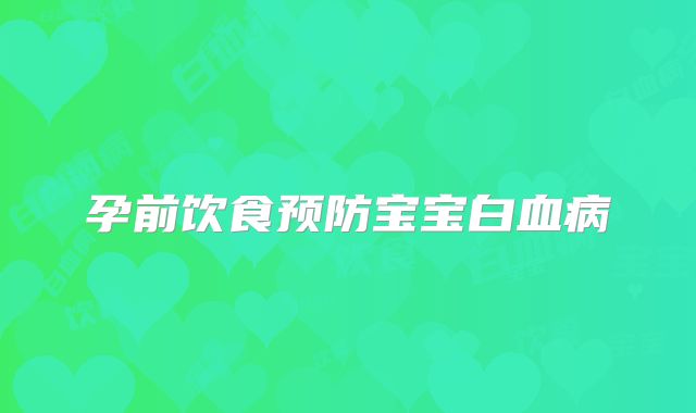 孕前饮食预防宝宝白血病