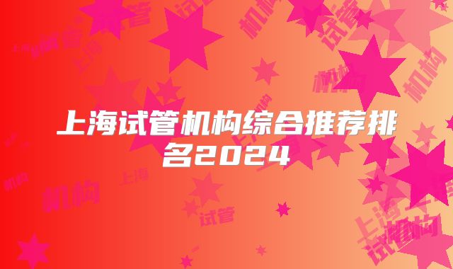 上海试管机构综合推荐排名2024