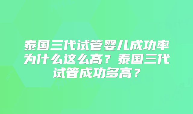 泰国三代试管婴儿成功率为什么这么高?泰国三代试管成功多高?