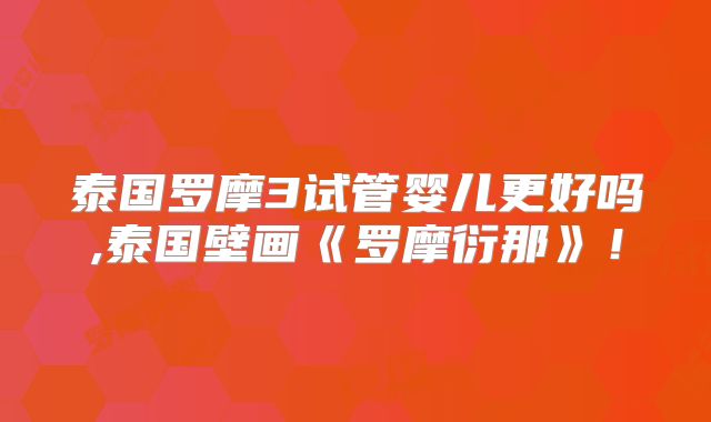 泰国罗摩3试管婴儿更好吗,泰国壁画《罗摩衍那》!