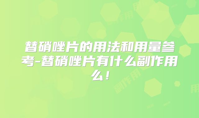替硝唑片的用法和用量参考-替硝唑片有什么副作用么！