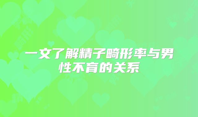 一文了解精子畸形率与男性不育的关系