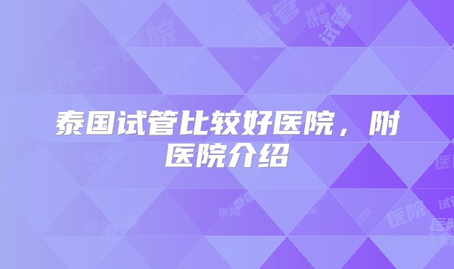 泰国试管比较好医院,附医院介绍