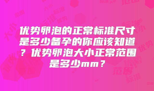 优势卵泡的正常标准尺寸是多少备孕的你应该知道？优势卵泡大小正常范围是多少mm？