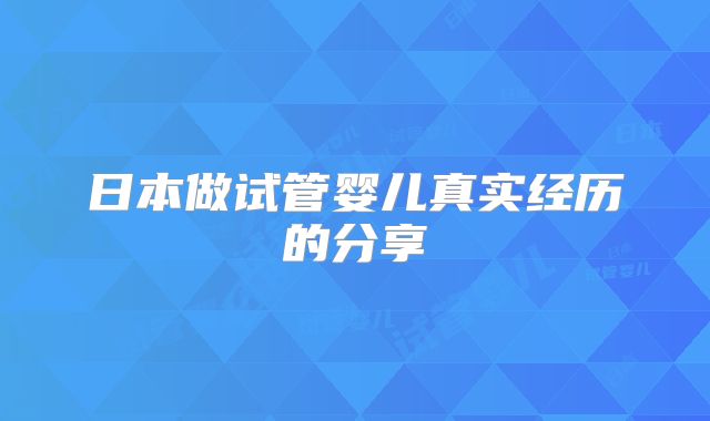 日本做试管婴儿真实经历的分享