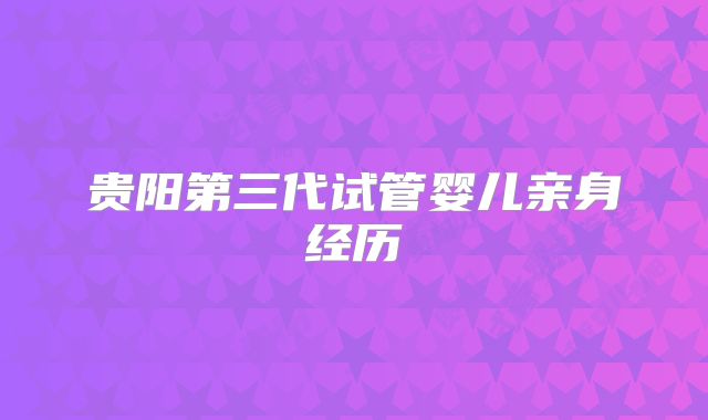 贵阳第三代试管婴儿亲身经历