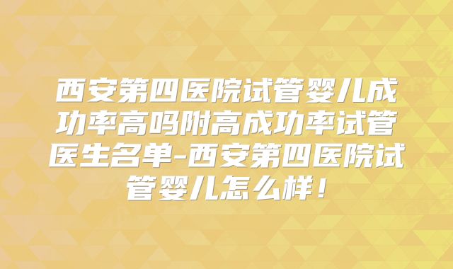 西安第四医院试管婴儿成功率高吗附高成功率试管医生名单-西安第四医院试管婴儿怎么样！