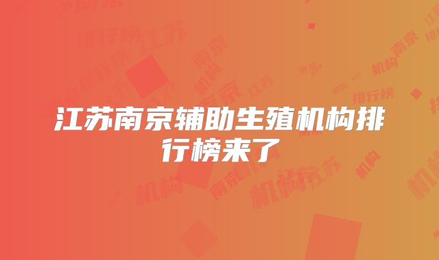 江苏南京辅助生殖机构排行榜来了