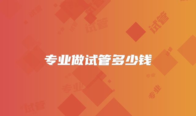 专业做试管多少钱