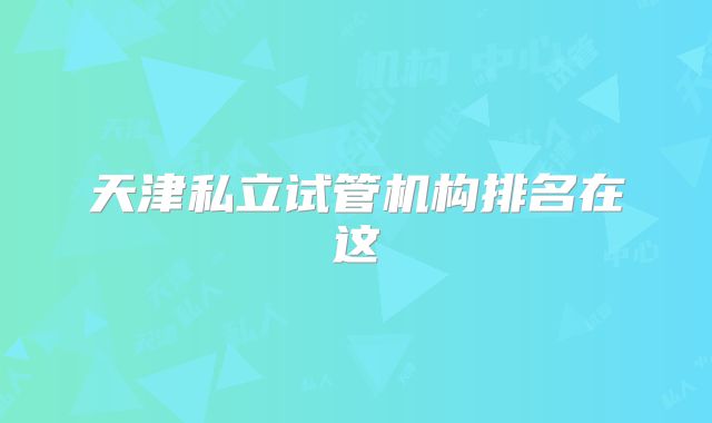 天津私立试管机构排名在这