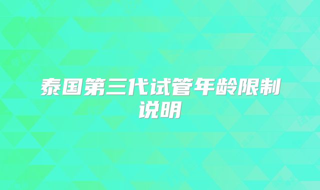 泰国第三代试管年龄限制说明