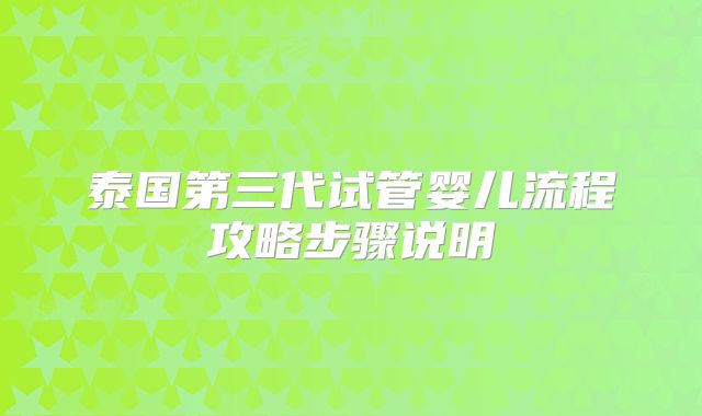 泰国第三代试管婴儿流程攻略步骤说明