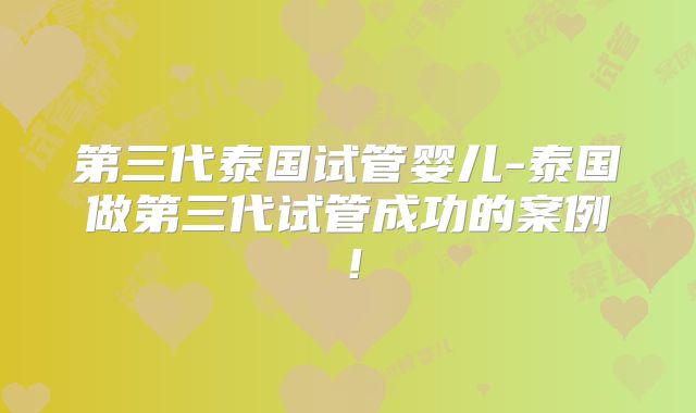 第三代泰国试管婴儿-泰国做第三代试管成功的案例！