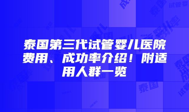 泰国第三代试管婴儿医院费用、成功率介绍！附适用人群一览