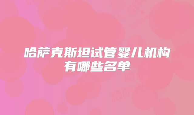 哈萨克斯坦试管婴儿机构有哪些名单