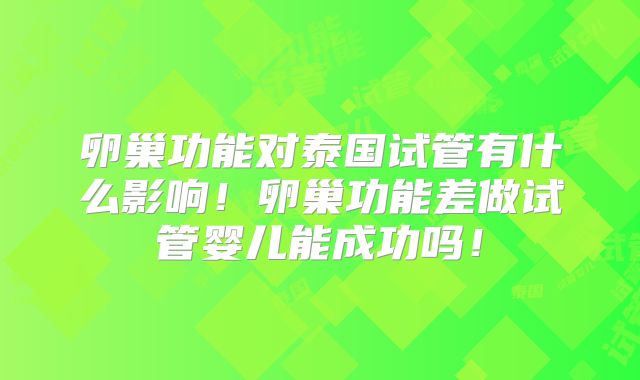 卵巢功能对泰国试管有什么影响！卵巢功能差做试管婴儿能成功吗！