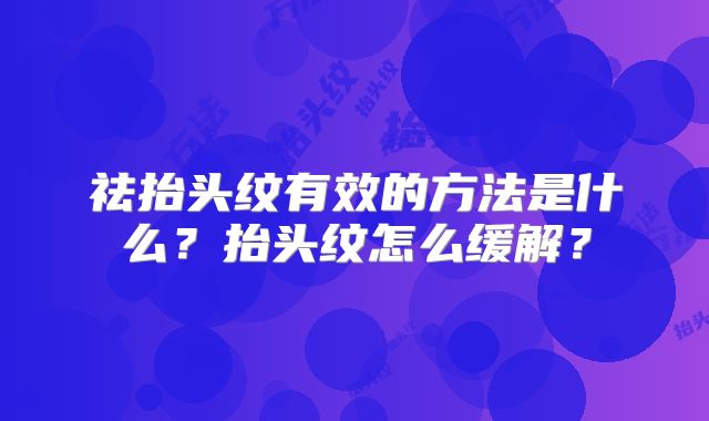 祛抬头纹有效的方法是什么?抬头纹怎么缓解?