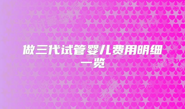做三代试管婴儿费用明细一览