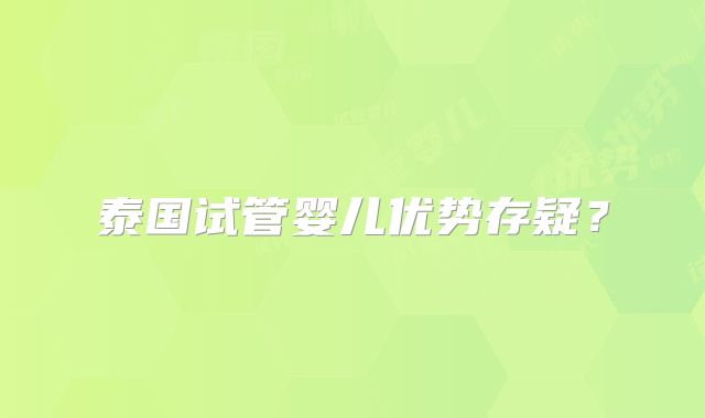 泰国试管婴儿优势存疑？