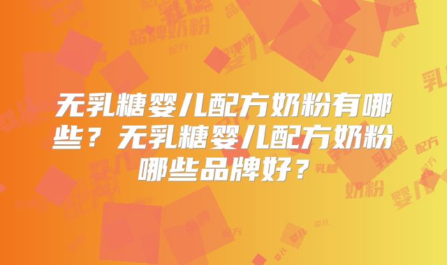 无乳糖婴儿配方奶粉有哪些？无乳糖婴儿配方奶粉哪些品牌好？
