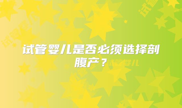 试管婴儿是否必须选择剖腹产？
