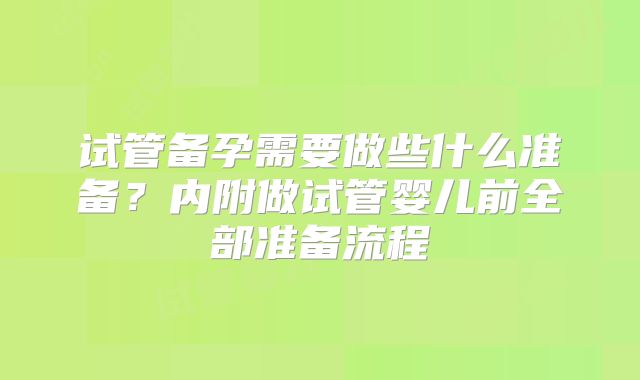 试管备孕需要做些什么准备？内附做试管婴儿前全部准备流程