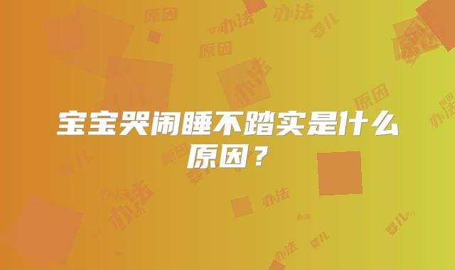 宝宝哭闹睡不踏实是什么原因?