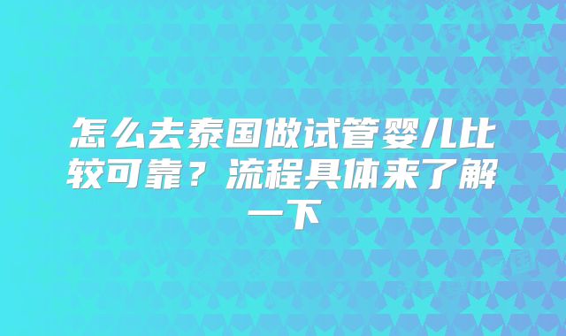 怎么去泰国做试管婴儿比较可靠？流程具体来了解一下