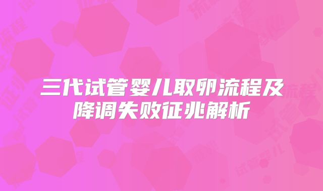三代试管婴儿取卵流程及降调失败征兆解析