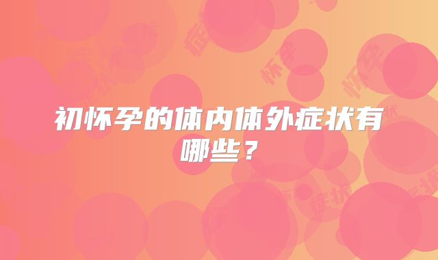 初怀孕的体内体外症状有哪些？