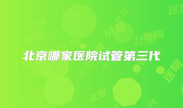 北京哪家医院试管第三代