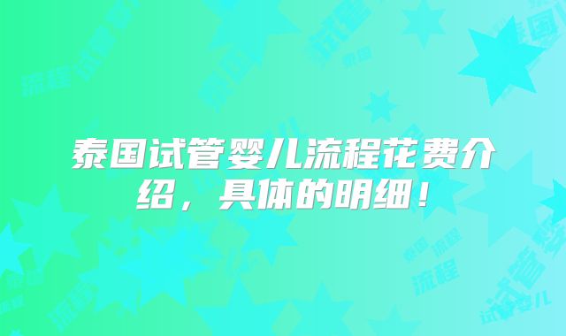 泰国试管婴儿流程花费介绍,具体的明细!