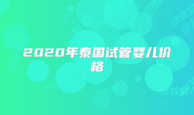 2020年泰国试管婴儿价格