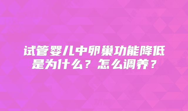 试管婴儿中卵巢功能降低是为什么？怎么调养？