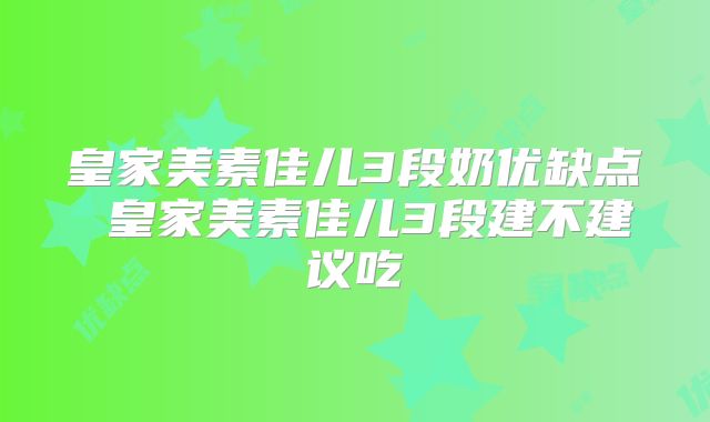 皇家美素佳儿3段奶优缺点 皇家美素佳儿3段建不建议吃