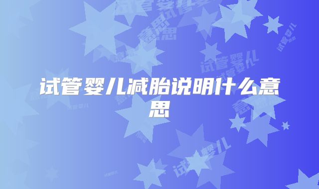 试管婴儿减胎说明什么意思
