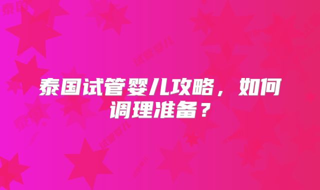 泰国试管婴儿攻略，如何调理准备？