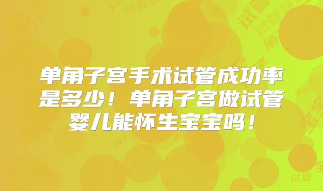 单角子宫手术试管成功率是多少！单角子宫做试管婴儿能怀生宝宝吗！