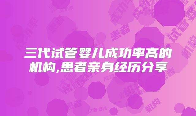 三代试管婴儿成功率高的机构,患者亲身经历分享